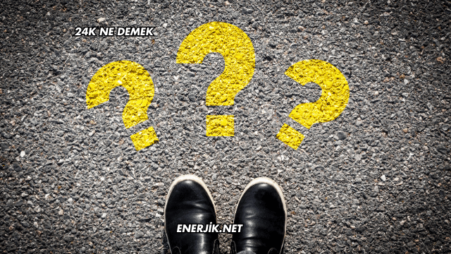 24K Ne Demek