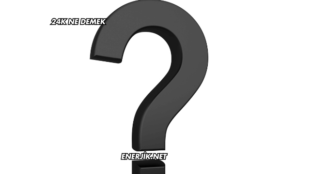 24K Ne Demek