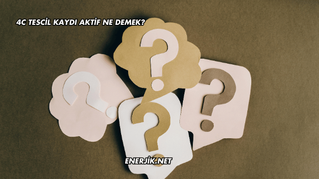 4C Tescil Kaydı Aktif Ne Demek?