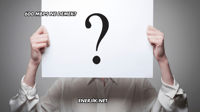 600 Mbps Ne Demek?