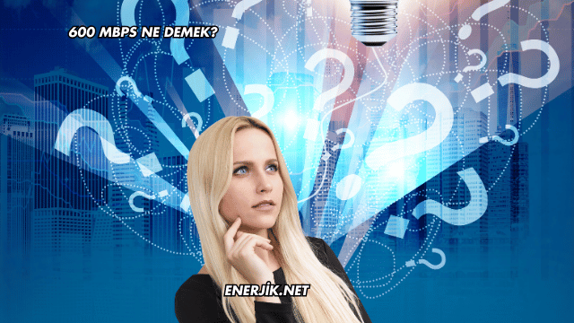600 Mbps Ne Demek?