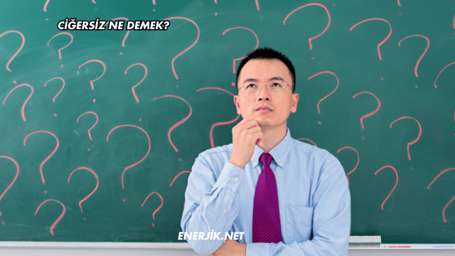 Ciğersiz Ne Demek?