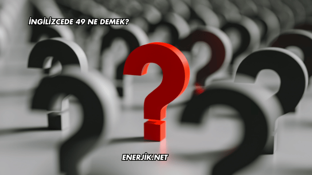 İngilizcede 49 Ne Demek?