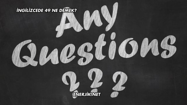 İngilizcede 49 Ne Demek?