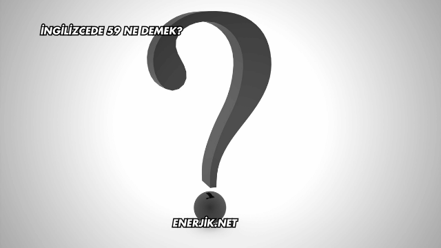 İngilizcede 59 Ne Demek?