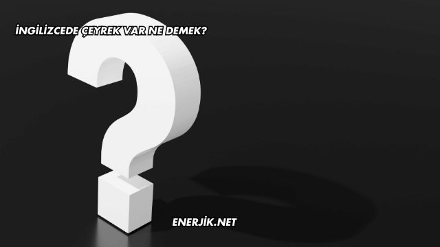 İngilizcede Çeyrek Var Ne Demek?