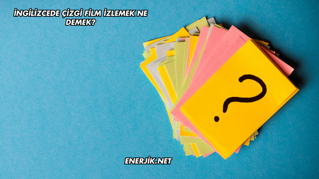 İngilizcede Çizgi Film İzlemek Ne Demek?