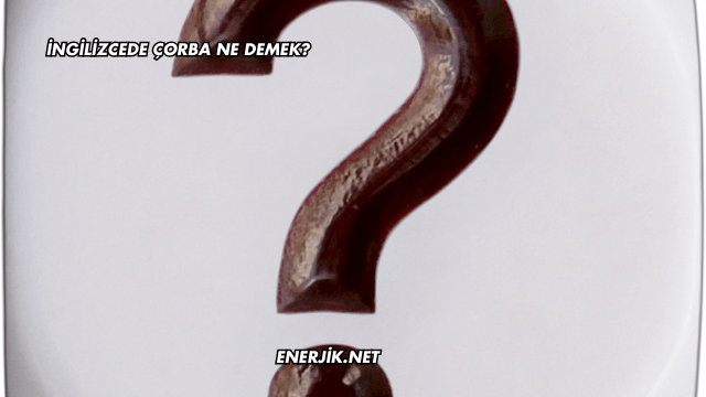 İngilizcede Çorba Ne Demek?