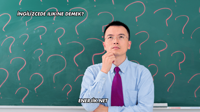 İngilizcede Ilık Ne Demek?