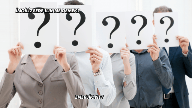 İngilizcede Ilık Ne Demek?