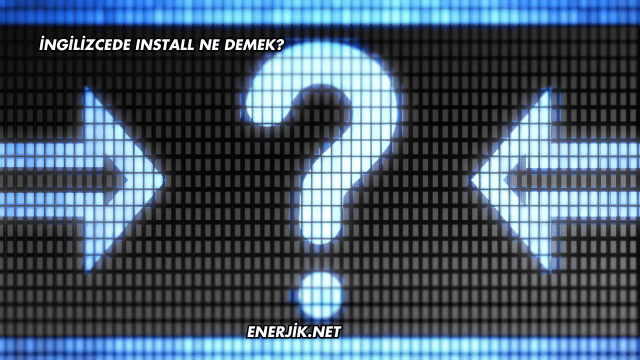 İngilizcede Install Ne Demek?