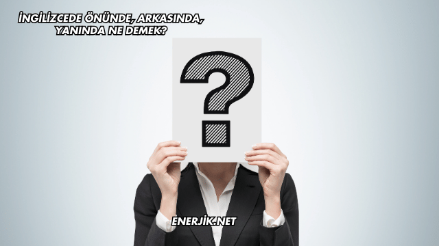 İngilizcede Önünde, Arkasında, Yanında Ne Demek?