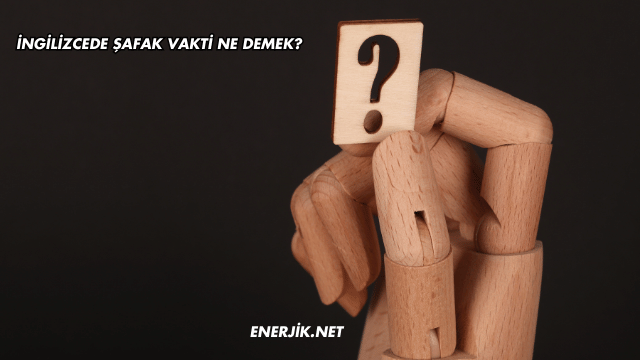 İngilizcede Şafak Vakti Ne Demek?