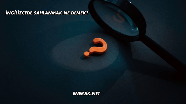 İngilizcede Şahlanmak Ne Demek?
