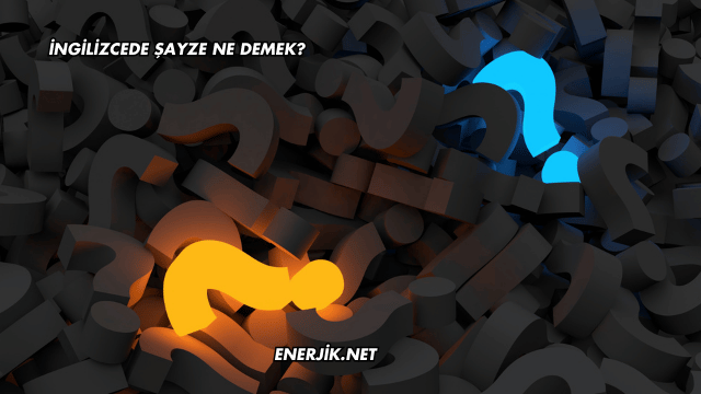 İngilizcede Şayze Ne Demek?