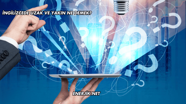 İngilizcede Uzak ve Yakın Ne Demek?