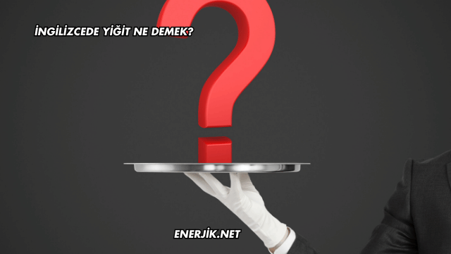 İngilizcede Yiğit Ne Demek?