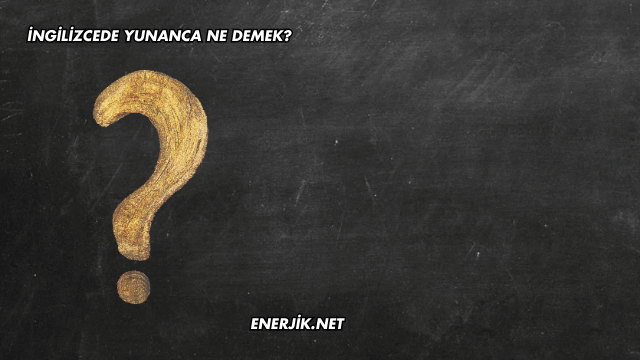 İngilizcede Yunanca Ne Demek?