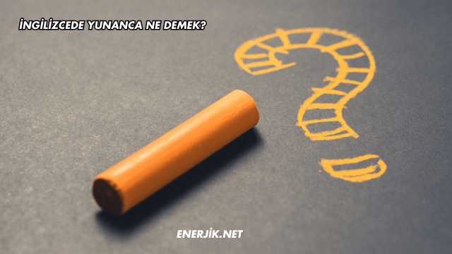 İngilizcede Yunanca Ne Demek?