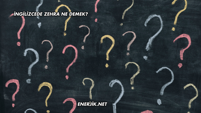 İngilizcede Zehra Ne Demek?