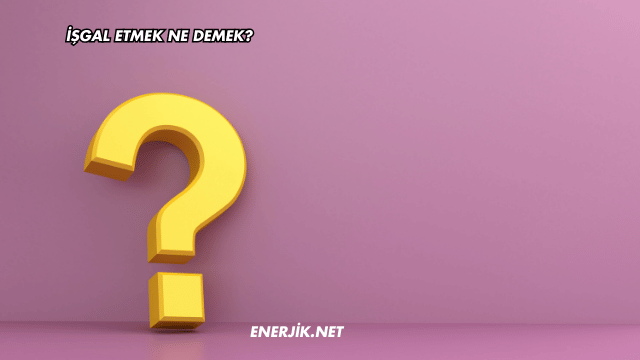İşgal Etmek Ne Demek?