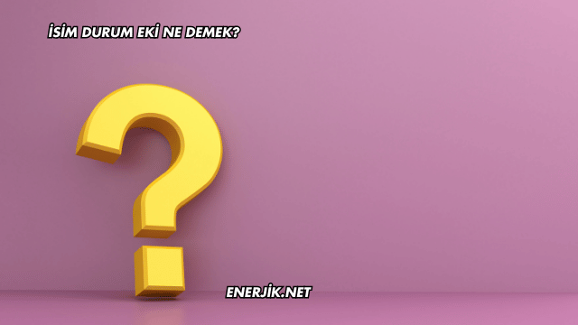 İsim Durum Eki Ne Demek?