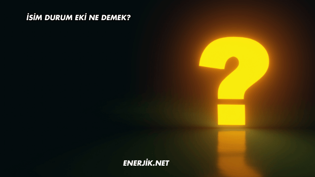 İsim Durum Eki Ne Demek?