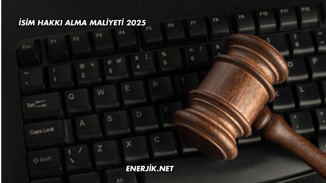 İsim Hakkı Alma Maliyeti 2025