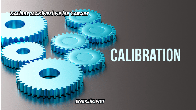 Kalibre Makinesi Ne İşe Yarar?