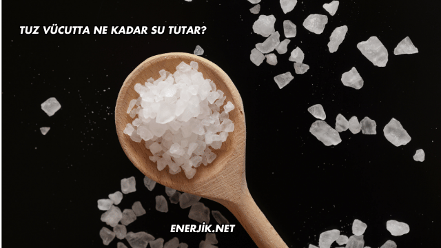 Tuz Vücutta Ne Kadar Su Tutar?
