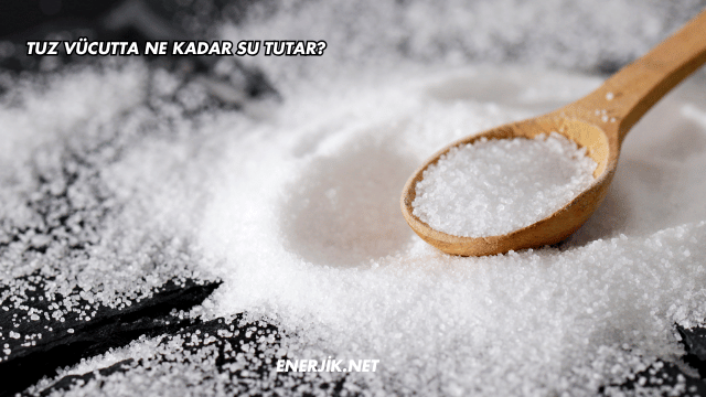 Tuz Vücutta Ne Kadar Su Tutar?