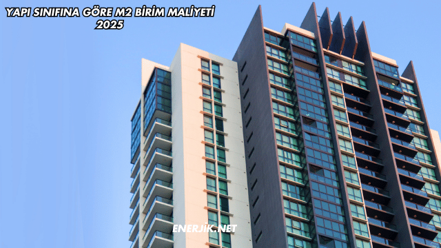 Yapı Sınıfına Göre m2 Birim Maliyeti 2025