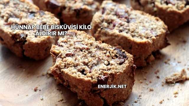 Hünnap Bebe Bisküvisi Kilo Aldırır mı?