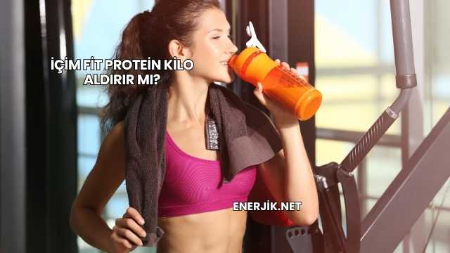 İçim Fit Protein Kilo Aldırır mı?