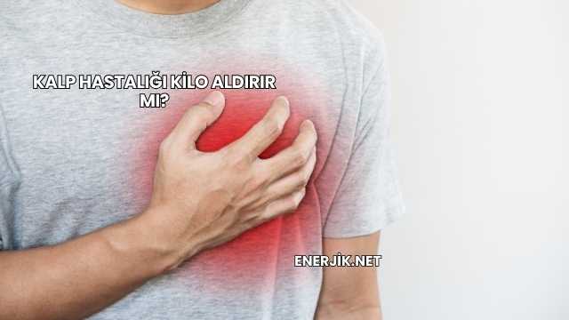 Kalp Hastalığı Kilo Aldırır mı?