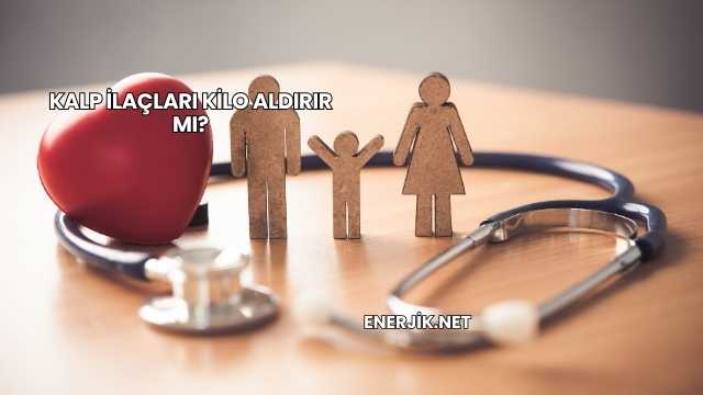 Kalp İlaçları Kilo Aldırır mı?
