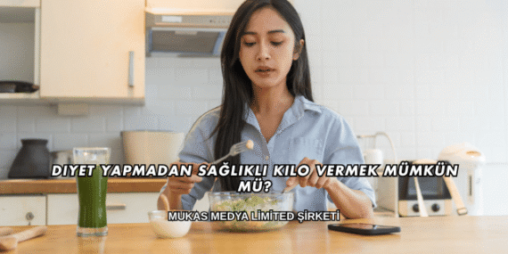 Diyet Yapmadan Sağlıklı Kilo Vermek Mümkün mü?