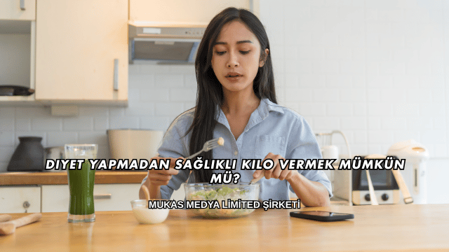 Diyet Yapmadan Sağlıklı Kilo Vermek Mümkün mü?