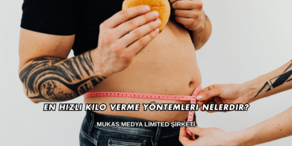 En Hızlı Kilo Verme Yöntemleri Nelerdir?