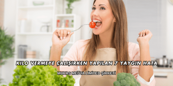 Kilo Vermeye Çalışırken Yapılan 7 Yaygın Hata