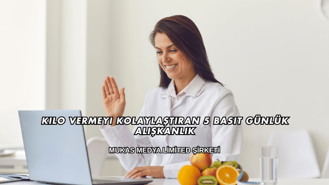 Kilo Vermeyi Kolaylaştıran 5 Basit Günlük Alışkanlık