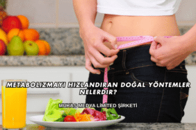 Metabolizmayı Hızlandıran Doğal Yöntemler Nelerdir?