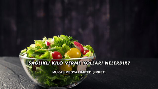 Sağlıklı Kilo Verme Yolları Nelerdir?