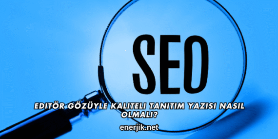 Editör Gözüyle Kaliteli Tanıtım Yazısı Nasıl Olmalı?